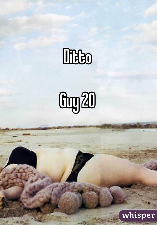 Ditto 

Guy 20