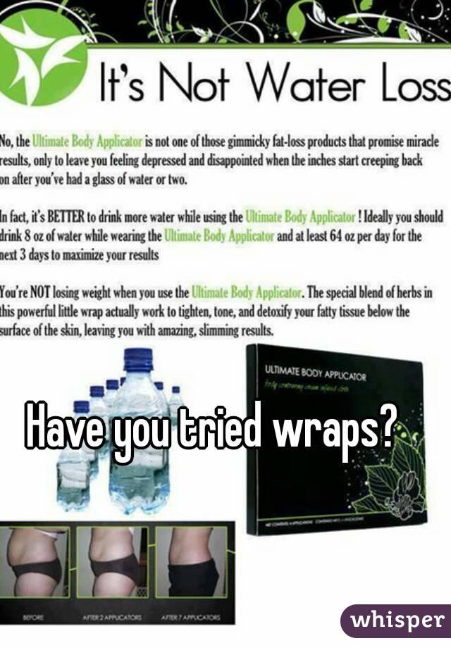 Have you tried wraps?