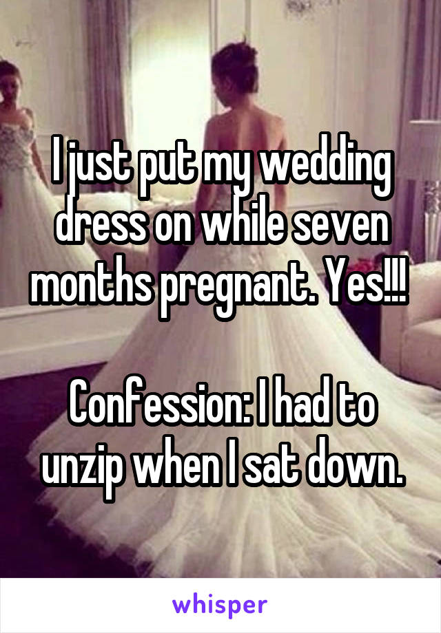 I just put my wedding dress on while seven months pregnant. Yes!!! 

Confession: I had to unzip when I sat down.