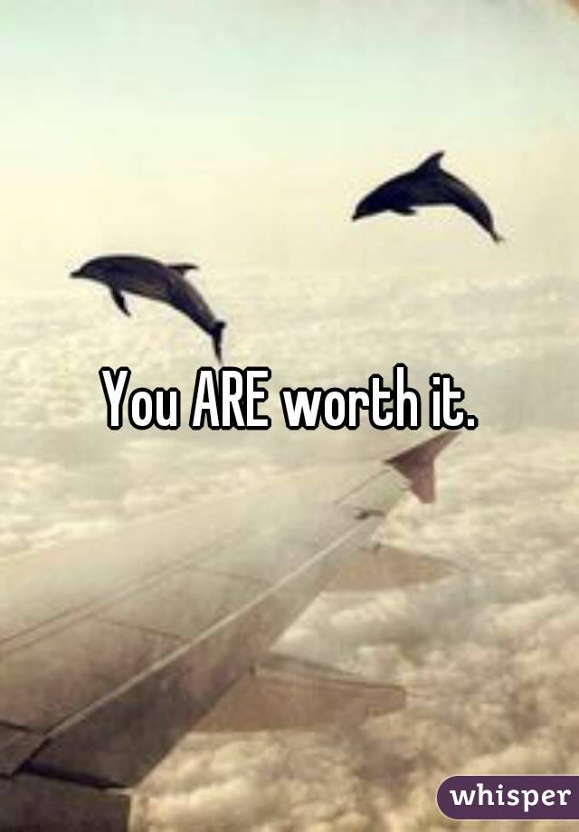You ARE worth it.