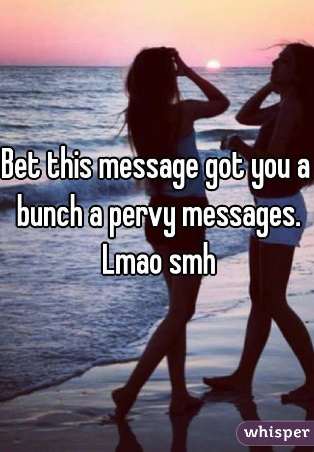 Bet this message got you a bunch a pervy messages. Lmao smh