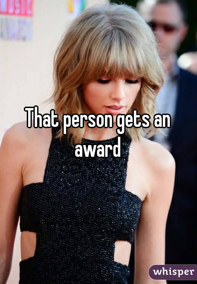 That person gets an award 