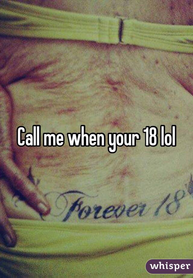 Call me when your 18 lol