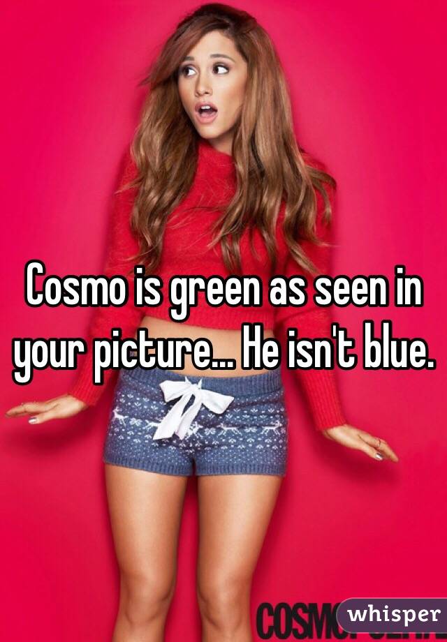 Cosmo is green as seen in your picture... He isn't blue.