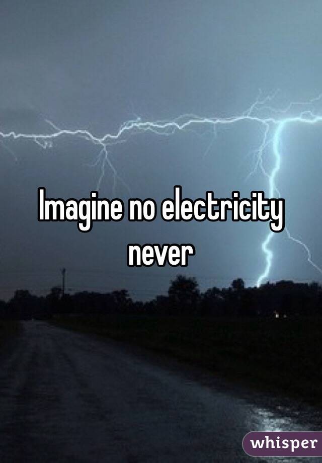 Imagine no electricity never