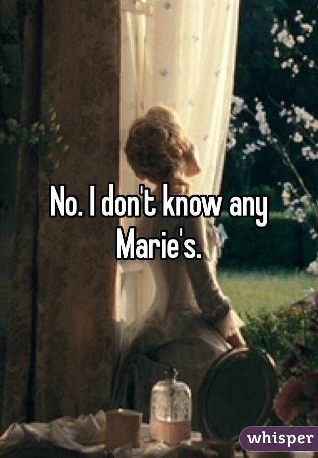 No. I don't know any Marie's. 