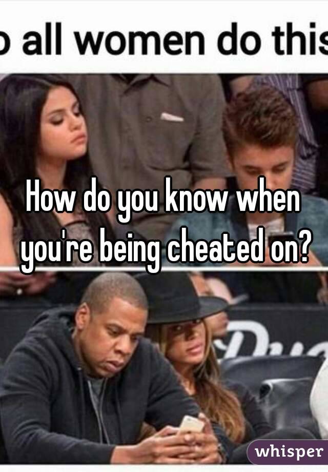 How do you know when you're being cheated on?