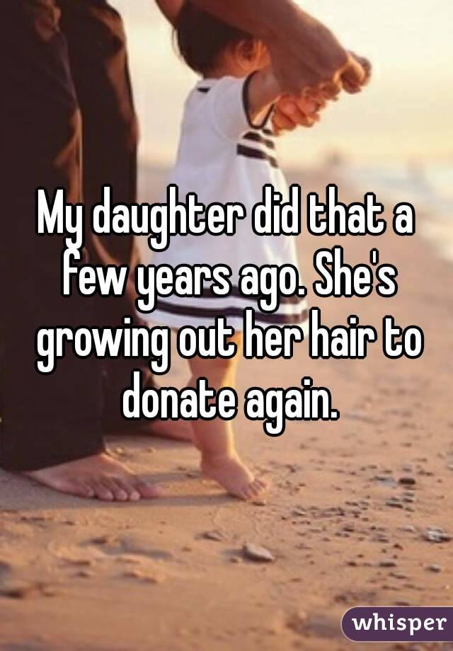 My daughter did that a few years ago. She's growing out her hair to donate again.