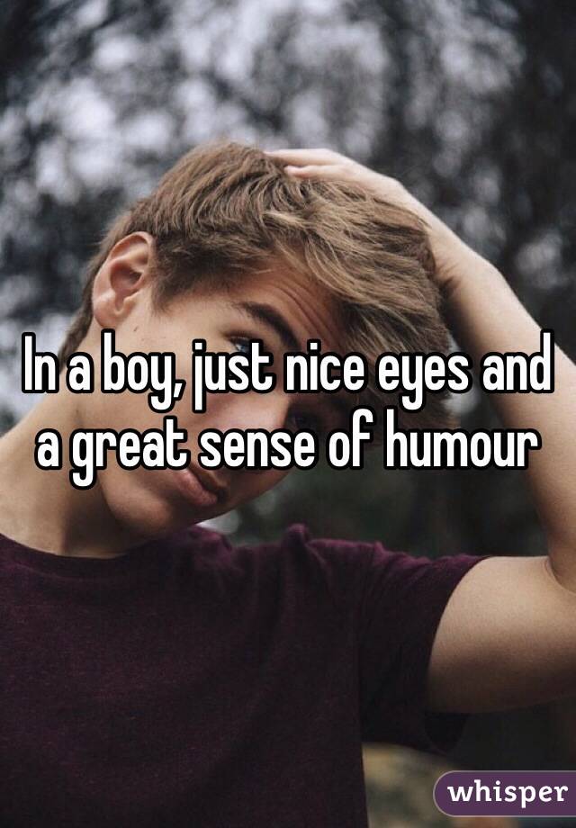In a boy, just nice eyes and a great sense of humour 