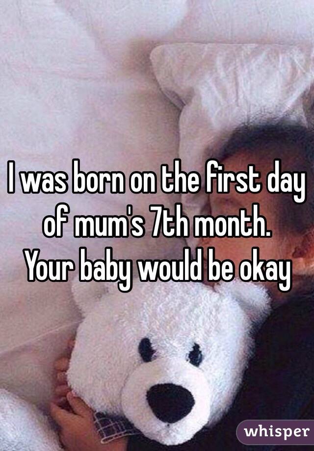 I was born on the first day of mum's 7th month. 
Your baby would be okay
