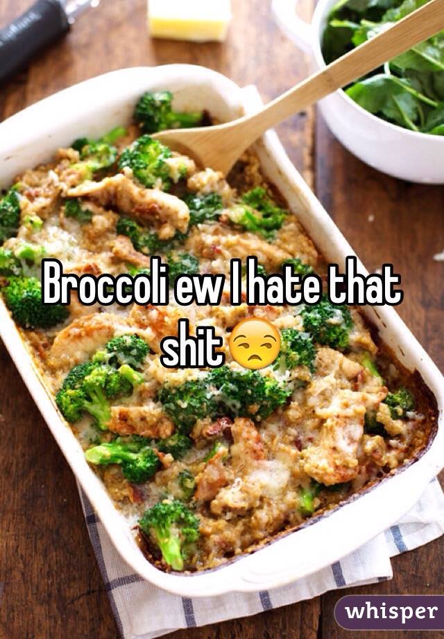 Broccoli ew I hate that shit😒