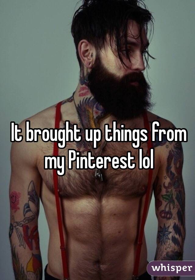 It brought up things from my Pinterest lol