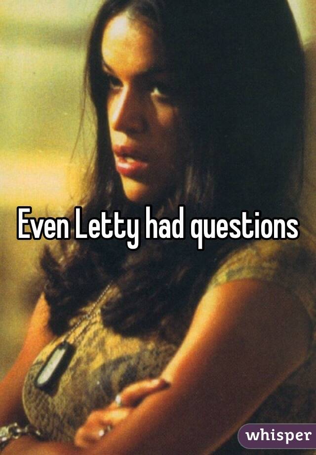 Even Letty had questions 