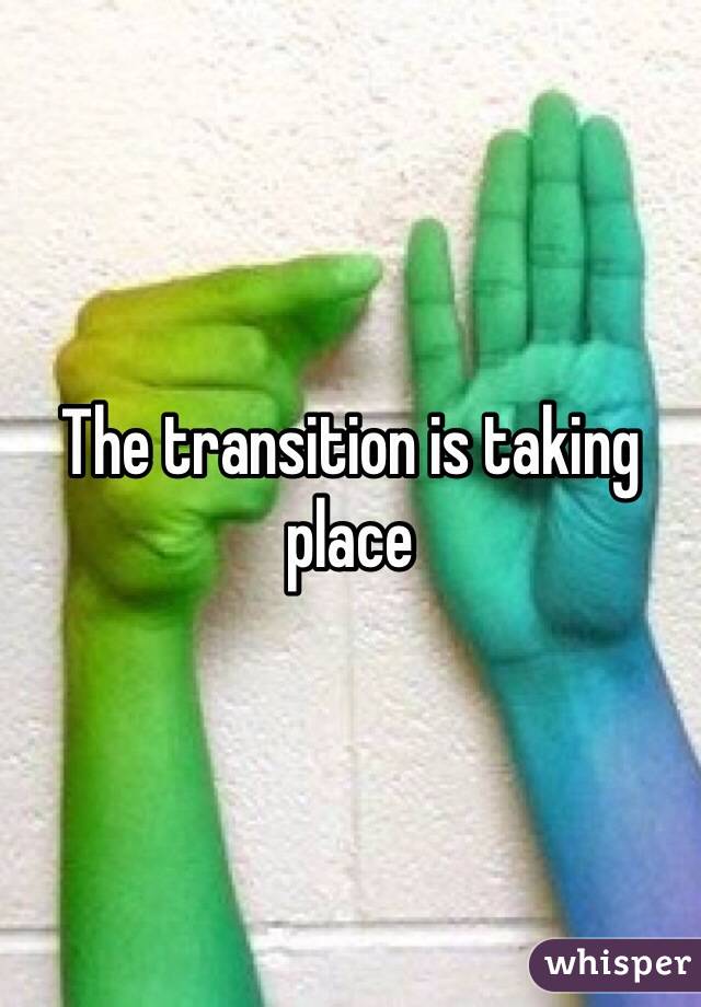 The transition is taking place