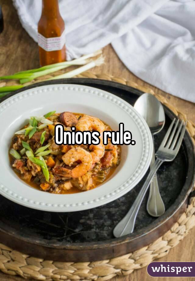 Onions rule. 
