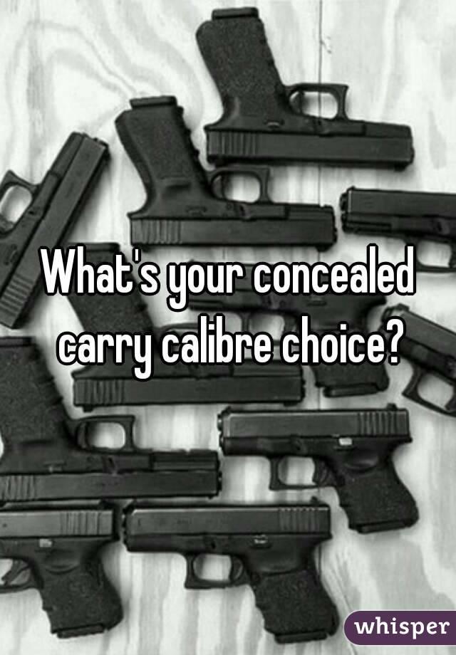 What's your concealed carry calibre choice?