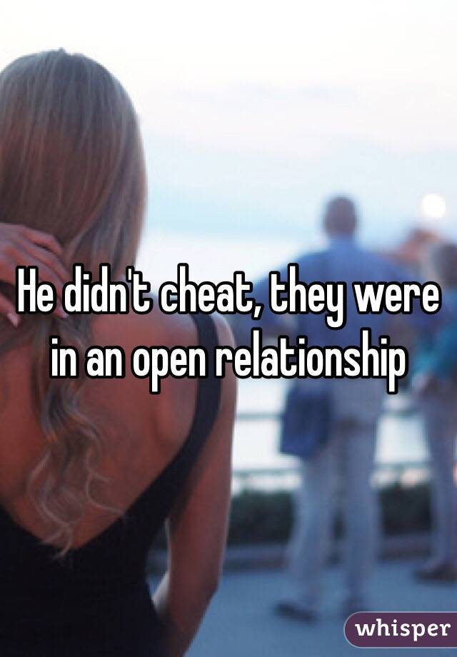 He didn't cheat, they were in an open relationship 