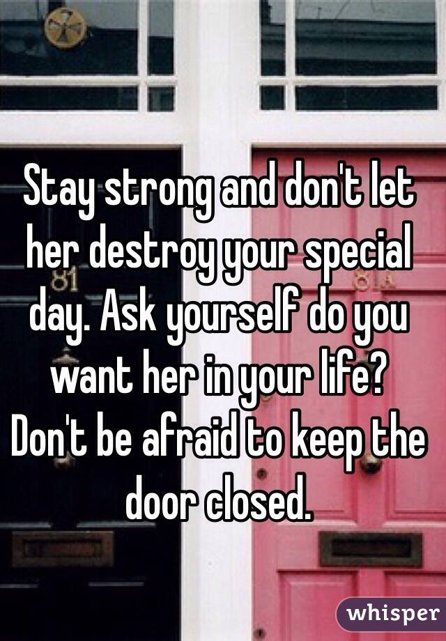 Stay strong and don't let her destroy your special day. Ask yourself do you want her in your life? Don't be afraid to keep the door closed. 