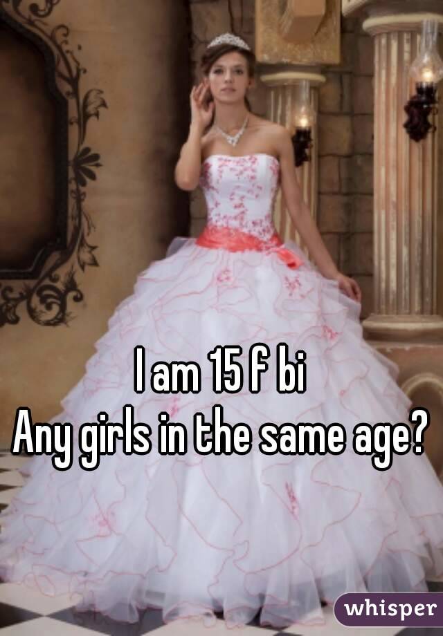 I am 15 f bi
Any girls in the same age?