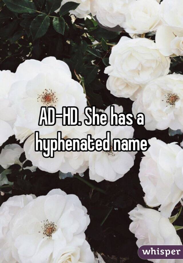 AD-HD. She has a hyphenated name