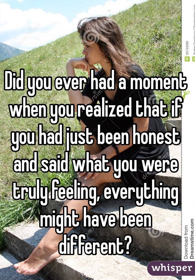 Did you ever had a moment when you realized that if you had just been honest and said what you were truly feeling, everything might have been different?