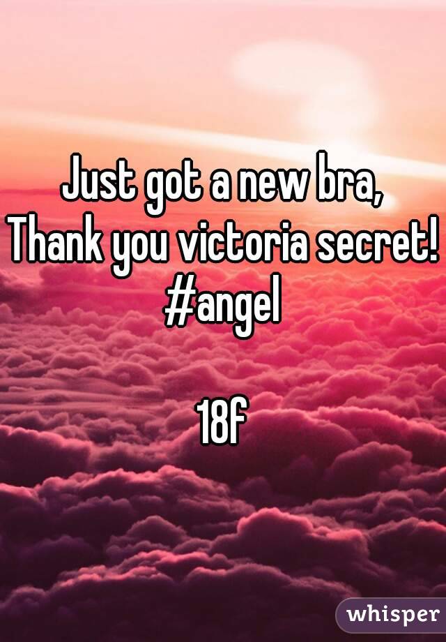 Just got a new bra,
Thank you victoria secret! #angel

18f