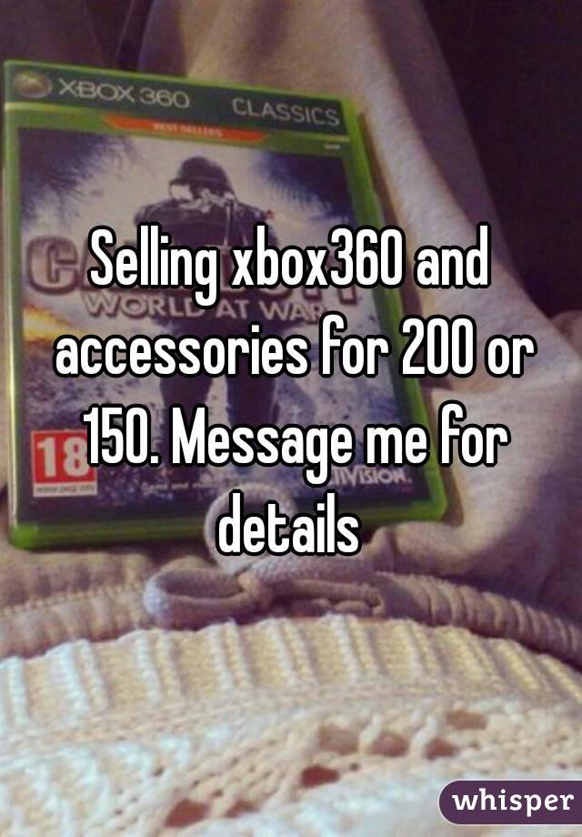 Selling xbox360 and accessories for 200 or 150. Message me for details 