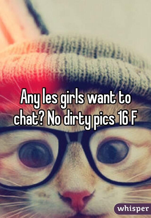 Any les girls want to chat? No dirty pics 16 F