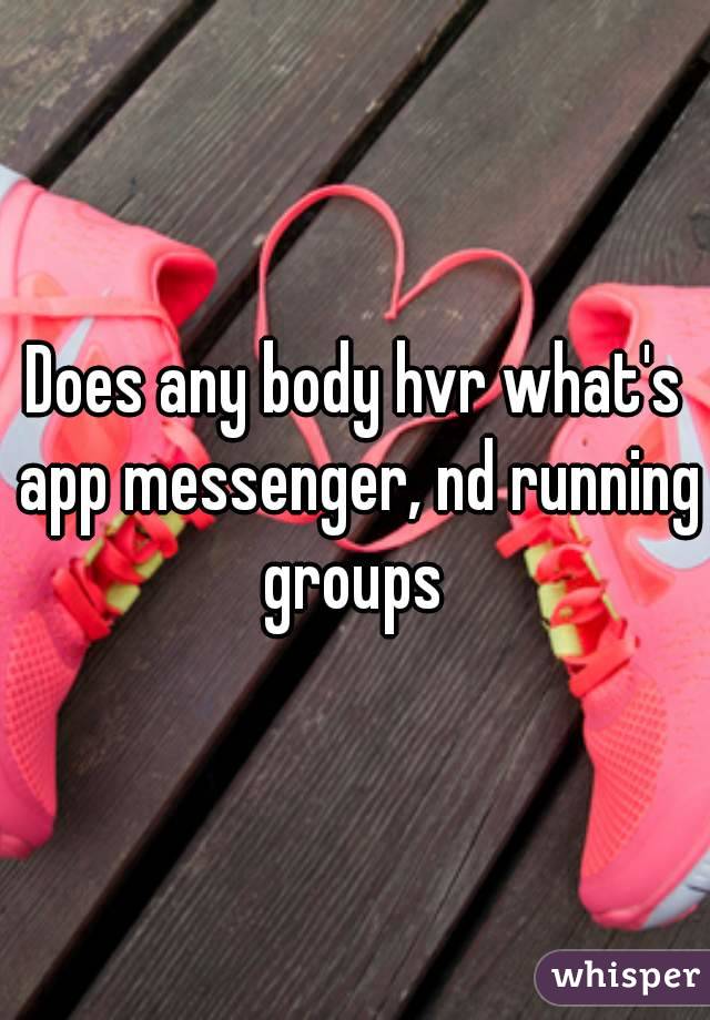 Does any body hvr what's app messenger, nd running groups 