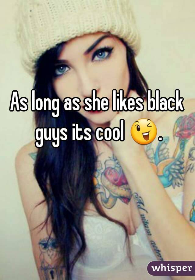 As long as she likes black guys its cool 😉. 