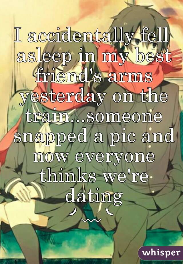 I accidentally fell asleep in my best friend's arms yesterday on the train...someone snapped a pic and now everyone thinks we're dating
╯﹏╰