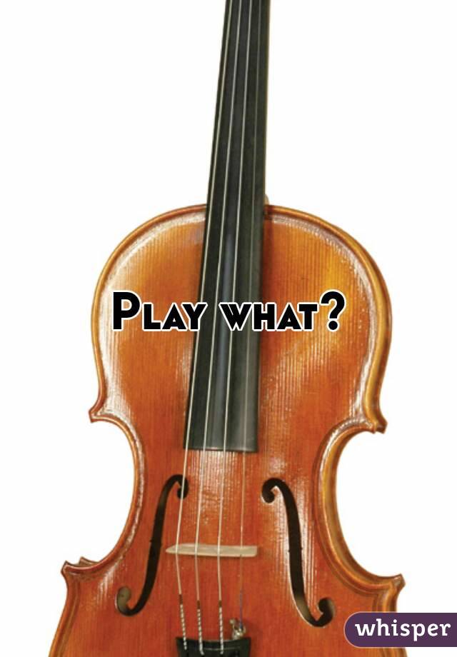 Play what?