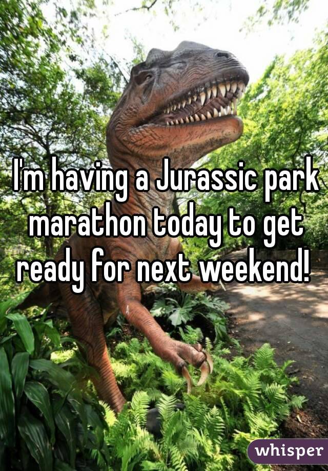  I'm having a Jurassic park marathon today to get ready for next weekend! 