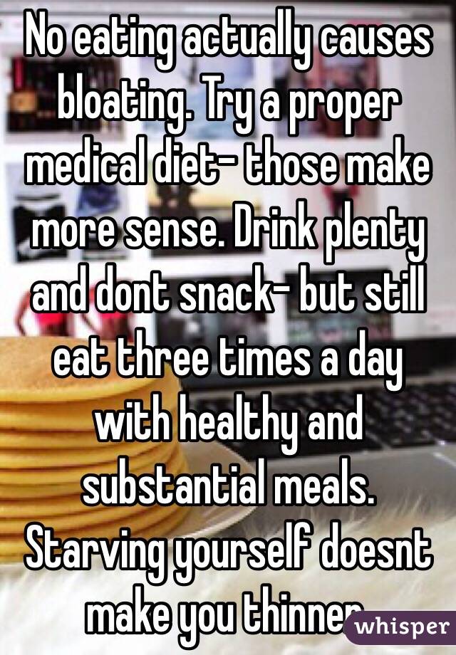 No eating actually causes bloating. Try a proper medical diet- those make more sense. Drink plenty and dont snack- but still eat three times a day with healthy and substantial meals. Starving yourself doesnt make you thinner.