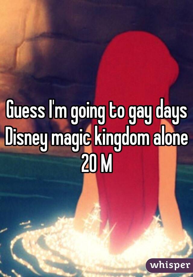 Guess I'm going to gay days Disney magic kingdom alone 20 M 