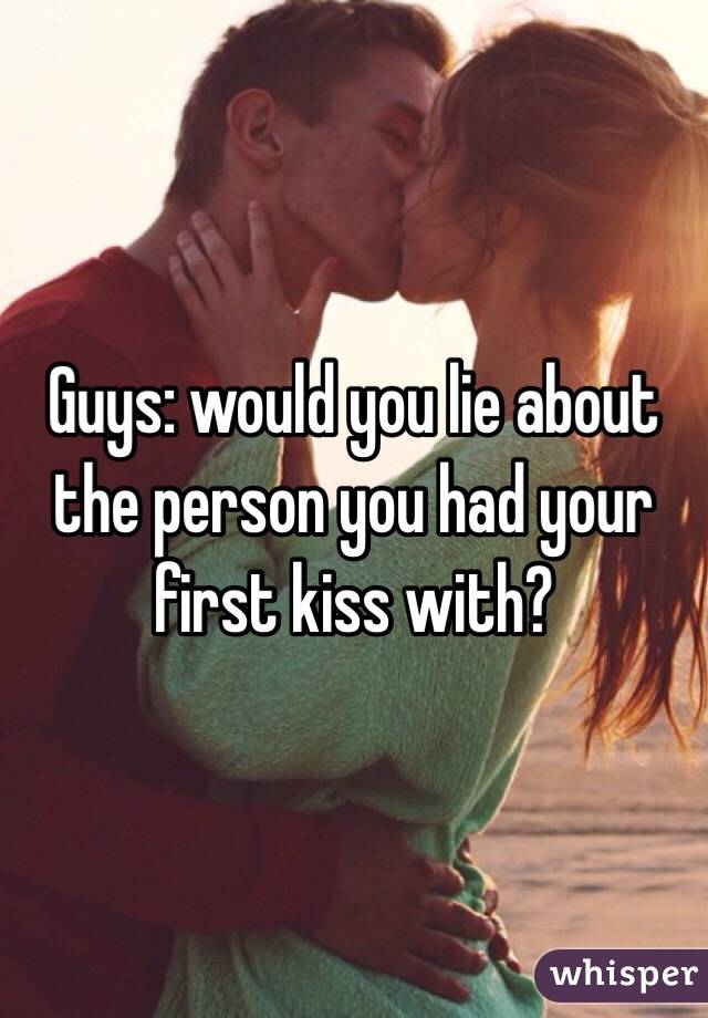 Guys: would you lie about the person you had your first kiss with?