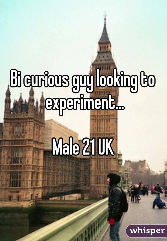 Bi curious guy looking to experiment...

Male 21 UK