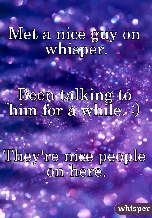 Met a nice guy on whisper.


Been talking to him for a while. :) 


They're nice people on here.