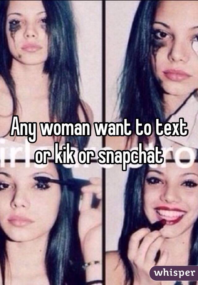 Any woman want to text or kik or snapchat