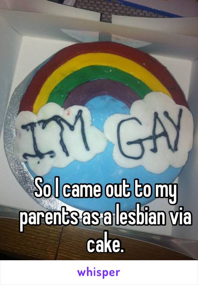 So I came out to my parents as a lesbian via cake. 