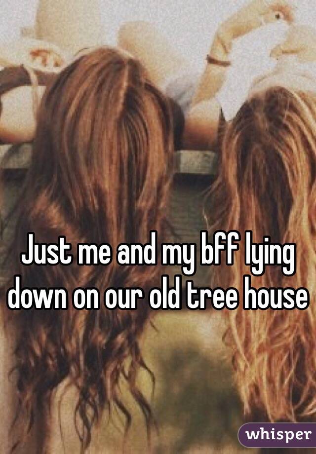 Just me and my bff lying down on our old tree house