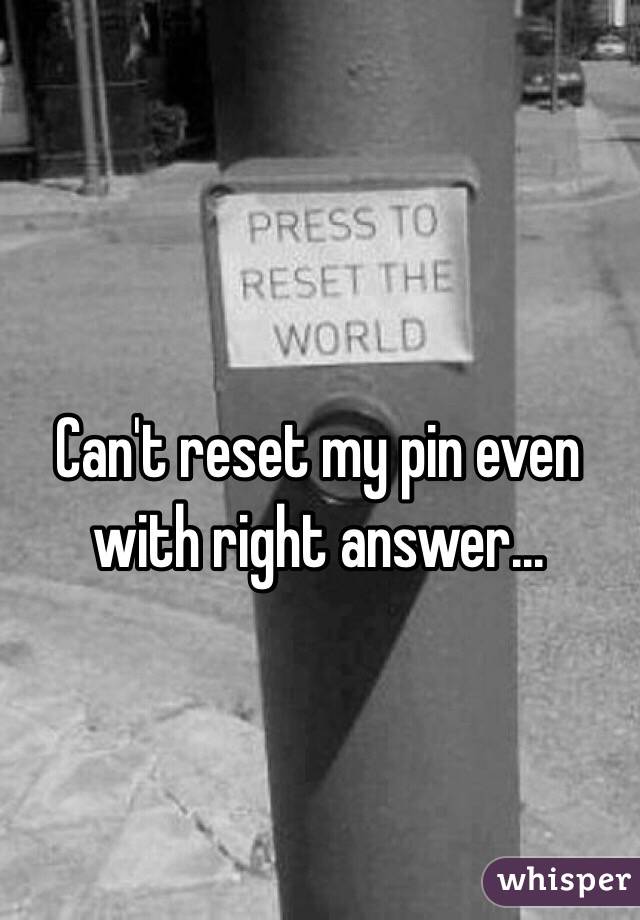 Can't reset my pin even with right answer...