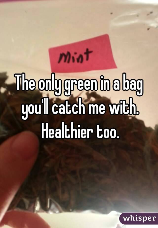 The only green in a bag you'll catch me with. Healthier too.