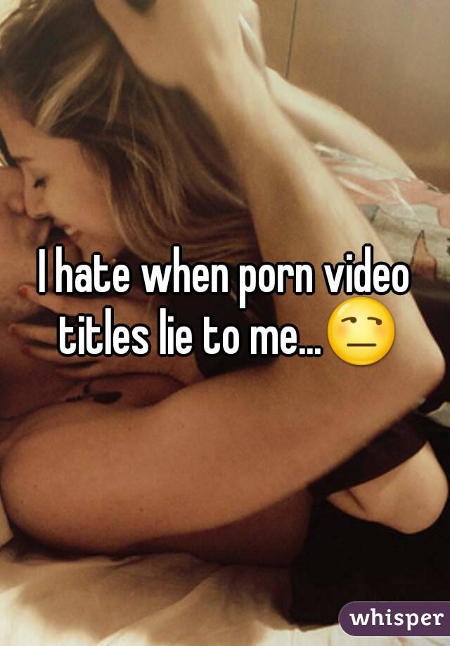 I hate when porn video titles lie to me...😒