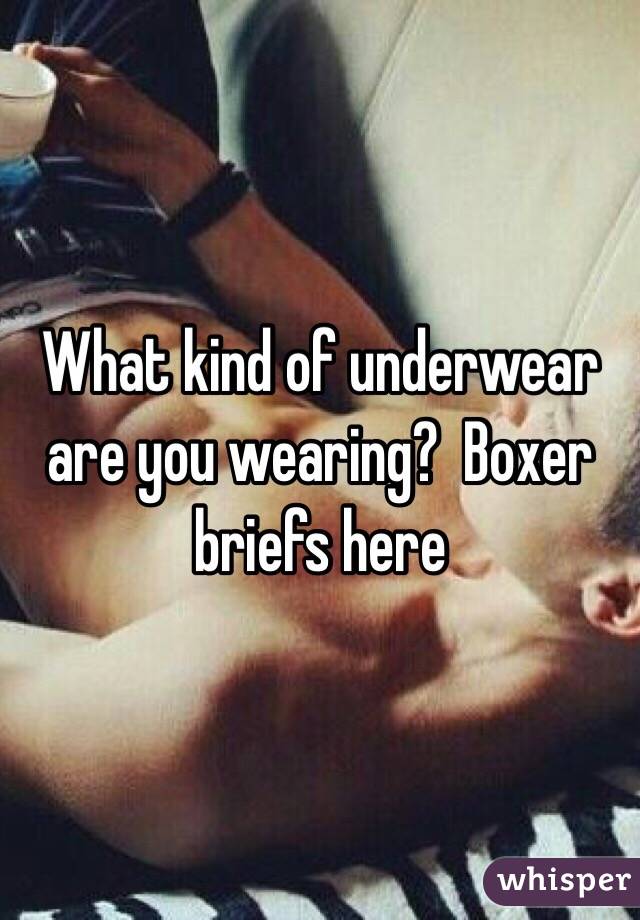 What kind of underwear are you wearing?  Boxer briefs here
