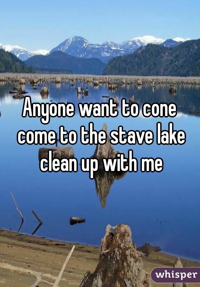 Anyone want to cone come to the stave lake clean up with me