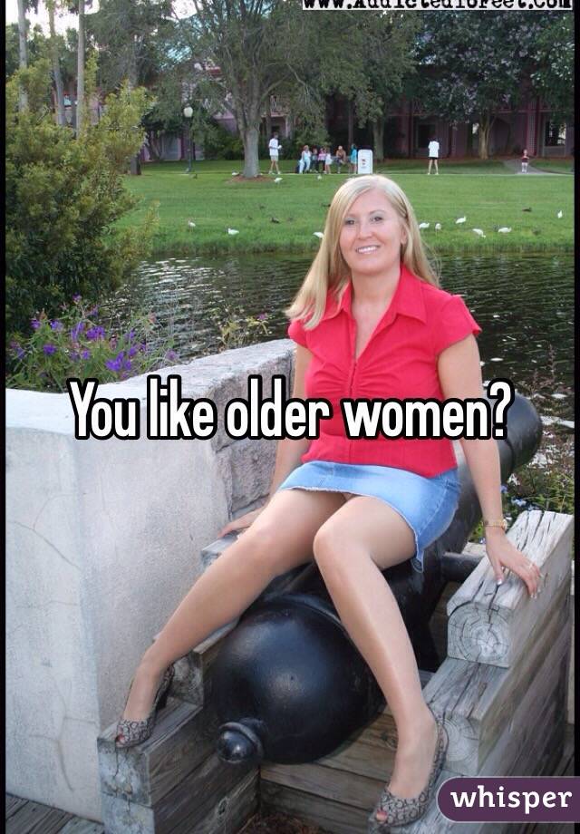 You like older women?