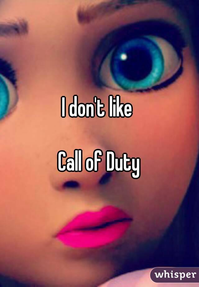 I don't like 

Call of Duty
