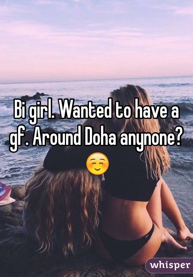 Bi girl. Wanted to have a gf. Around Doha anynone?☺