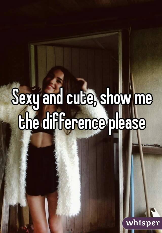  Sexy and cute, show me the difference please